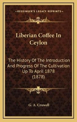 Liberian Coffee In Ceylon By G A Cruwell 9781166650124 (Hardback)