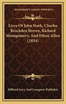 Lives Of John Stark, Charles Brockden Brown, Richard Montgomery, And Ethan Allen (1834)