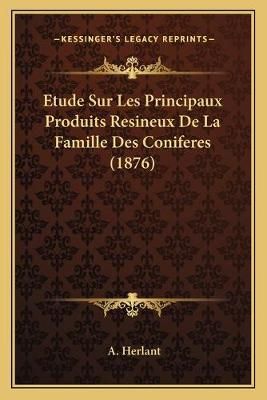 Etude Sur Les Principaux Produits Resineux De La Famille Des Coniferes (1876)