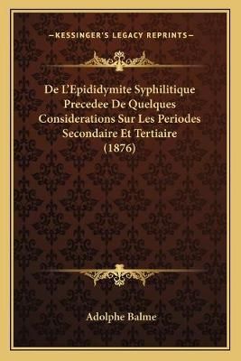 De L'Epididymite Syphilitique Precedee De Quelques Considerations Sur Les Periodes Secondaire Et Tertiaire (1876)