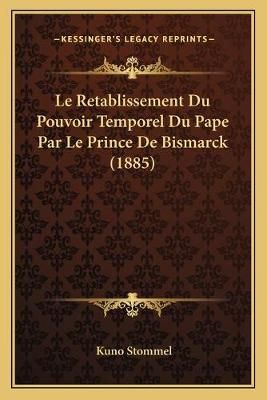 Le Retablissement Du Pouvoir Temporel Du Pape Par Le Prince De Bismarck (1885)