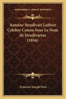 Antoine Stradivari Luthier Celebre Connu Sous Le Nom De Stradivarius (1856)