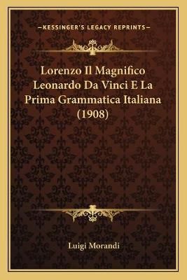 Lorenzo Il Magnifico Leonardo Da Vinci E La Prima Grammatica Italiana (1908)