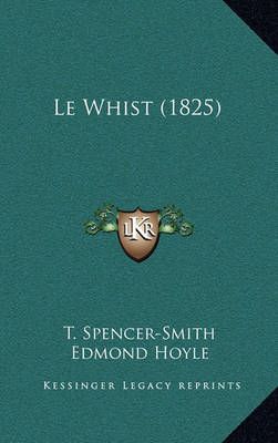 Le Whist (1825) By T Spencer-Smith, Edmond Hoyle 9781166731021