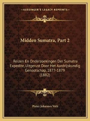 Midden Sumatra, Part 2 By Pieter Johannes Veth 9781166732516