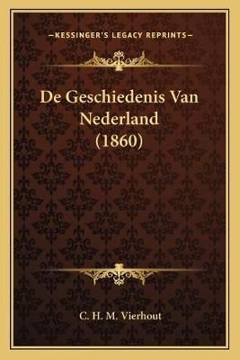 De Geschiedenis Van Nederland (1860) By C H M Vierhout 9781166733742