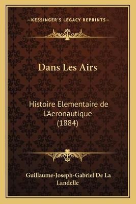 Dans Les Airs By Guillaume-Joseph-Gabriel De La Landelle 9781166757847