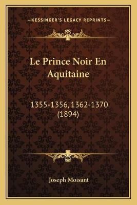 Le Prince Noir En Aquitaine By Joseph Moisant 9781166759520