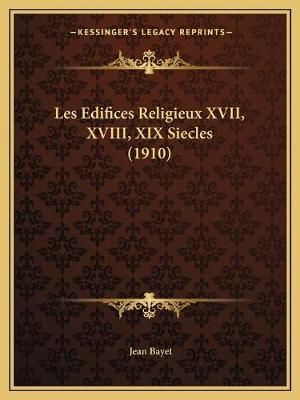 Les Edifices Religieux XVII, XVIII, XIX Siecles (1910) By Jean Bayet
