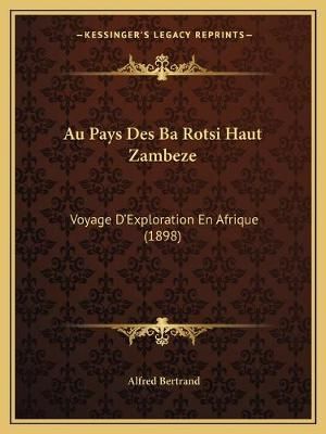 Au Pays Des Ba Rotsi Haut Zambeze By Alfred Bertrand 9781166768454
