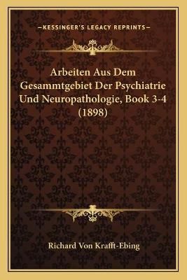 Arbeiten Aus Dem Gesammtgebiet Der Psychiatrie Und Neuropathologie, Book 3-4 (1898)