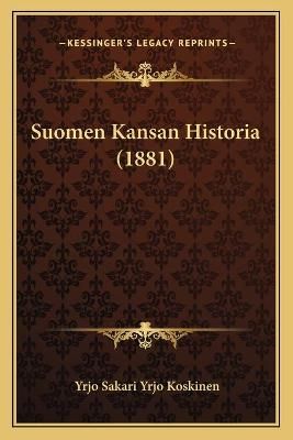 Suomen Kansan Historia (1881) By Yrjo Sakari Yrjo Koskinen (Paperback)