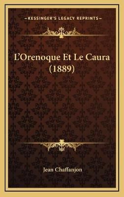 L'Orenoque Et Le Caura (1889) By Jean Chaffanjon 9781166860448