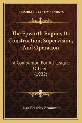 The Epworth Engine, Its Construction, Supervision, And Operation