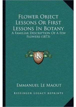 Flower Object Lessons Or First Lessons In Botany By Emmanuel Le Maout