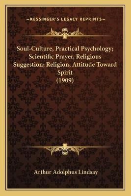 Soul-Culture, Practical Psychology; Scientific Prayer, Religious Suggestion; Religion, Attitude Toward Spirit (1909)