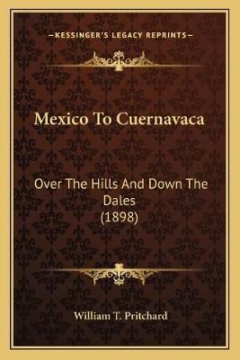 Mexico To Cuernavaca By William T Pritchard 9781166941093 (Paperback)