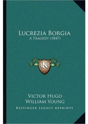 Lucrezia Borgia By Victor Hugo, Father William Young 9781166942953