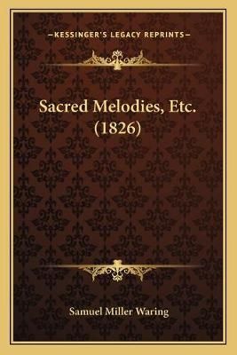 Sacred Melodies, Etc. (1826) By Samuel Miller Waring 9781166946579