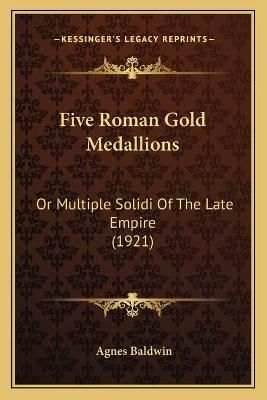 Five Roman Gold Medallions By Agnes Baldwin 9781166949297 (Paperback)