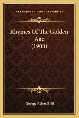 Rhymes Of The Golden Age (1908) By George Reiter Brill 9781166955557
