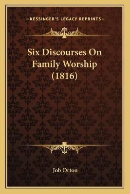 Six Discourses On Family Worship (1816) By Job Orton 9781166955687