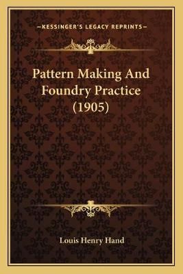 Pattern Making And Foundry Practice (1905) By Louis Henry Hand