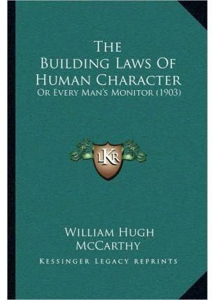 The Building Laws Of Human Character By William Hugh McCarthy