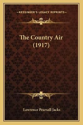 The Country Air (1917) By Lawrence Pearsall Jacks 9781166979416