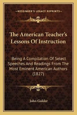 The American Teacher's Lessons Of Instruction By John Golder