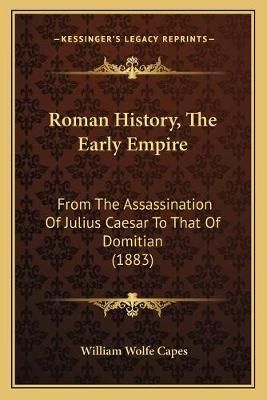 Roman History, The Early Empire By William Wolfe Capes 9781166985523