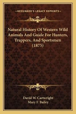 Natural History Of Western Wild Animals And Guide For Hunters, Trappers, And Sportsmen (1875)