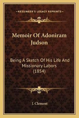Memoir Of Adoniram Judson By J Clement 9781167002496 (Paperback)
