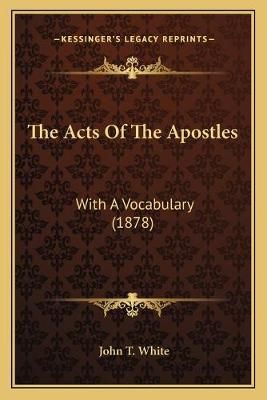 The Acts Of The Apostles By John T White 9781167006968 (Paperback)