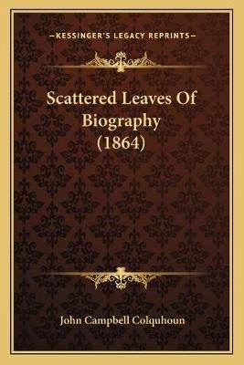 Scattered Leaves Of Biography (1864) By John Campbell Colquhoun