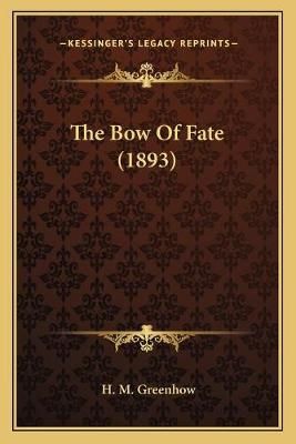 The Bow Of Fate (1893) By H M Greenhow 9781167010309 (Paperback)