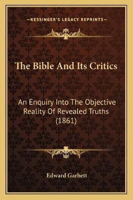 The Bible And Its Critics By Edward Garbett 9781167015182 (Paperback)