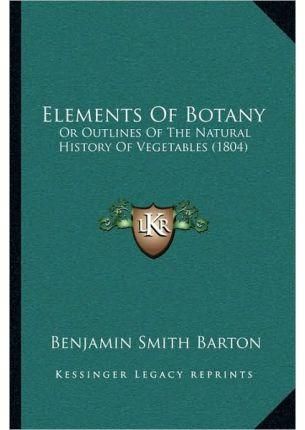 Elements Of Botany By Benjamin Smith Barton 9781167018770 (Paperback)