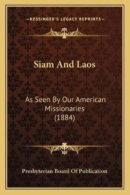 Siam And Laos By Presbyterian Board of Publication 9781167025846