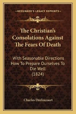 The Christian's Consolations Against The Fears Of Death 9781167028083