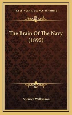 The Brain Of The Navy (1895) By Spenser Wilkinson 9781167059223
