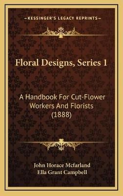 Floral Designs, Series 1 By John Horace McFarland, Ella Grant Campbell
