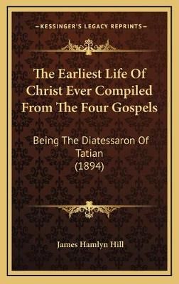 The Earliest Life Of Christ Ever Compiled From The Four Gospels