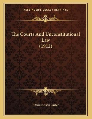 The Courts And Unconstitutional Law (1912) By Orrin Nelson Carter