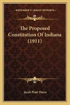 The Proposed Constitution Of Indiana (1911) By Jacob Piatt Dunn