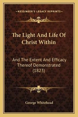 The Light And Life Of Christ Within By George Whitehead 9781167170898