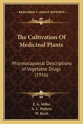 The Cultivation Of Medicinal Plants By F A Miller, A L Walters, W Koch