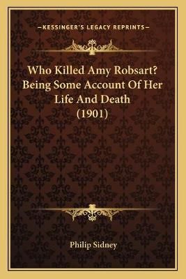 Who Killed Amy Robsart? Being Some Account Of Her Life And Death (1901)
