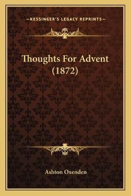 Thoughts For Advent (1872) By Ashton Oxenden 9781167179938 (Paperback)