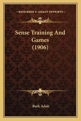 Sense Training And Games (1906) By Ruth Adsit 9781167180132